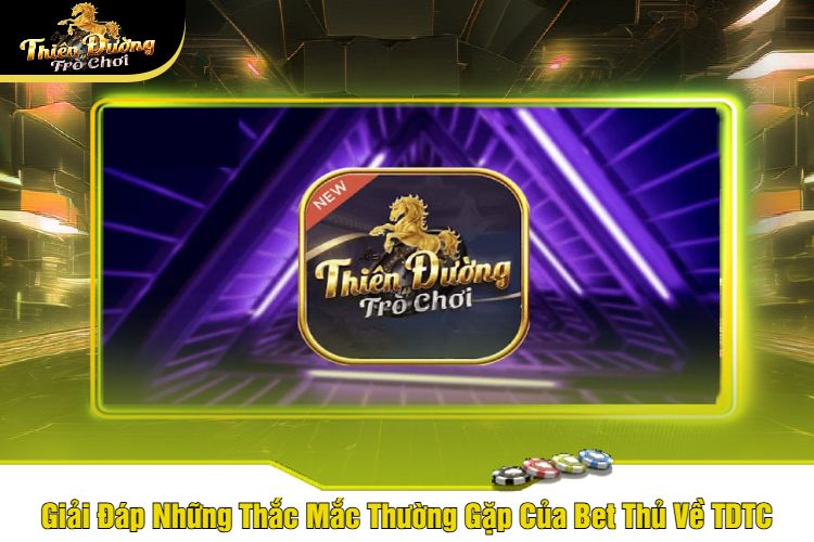 Giải Đáp Những Thắc Mắc Thường Gặp Của Bet Thủ Về TDTC