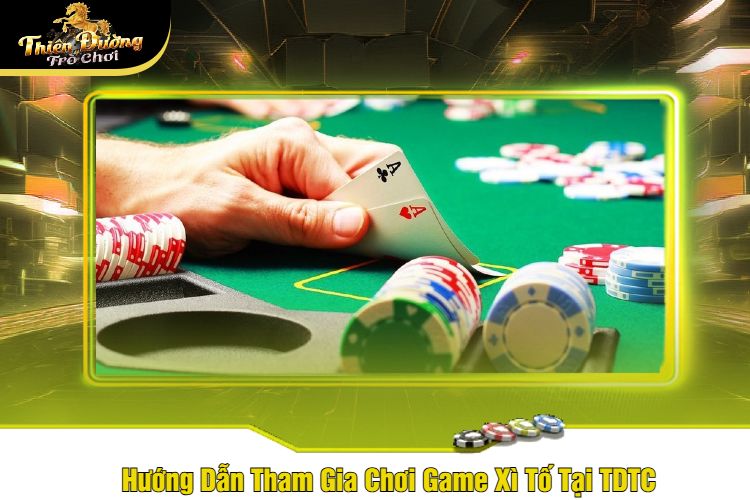 Hướng Dẫn Tham Gia Chơi Game Xì Tố Tại TDTC