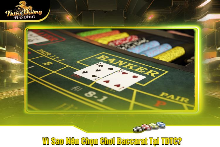 Vì Sao Nên Chọn Chơi Baccarat Tại TDTC?